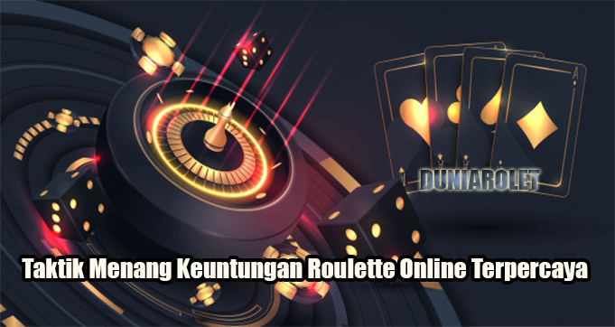 Taktik Menang Keuntungan Roulette Online Terpercaya